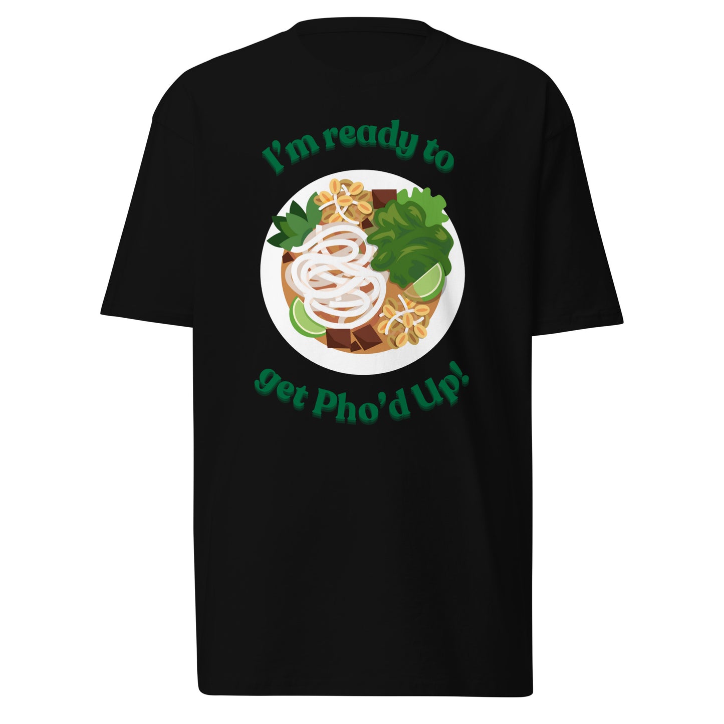 "I'm Ready To Get Pho'd Up" - Men’s premium heavyweight tee