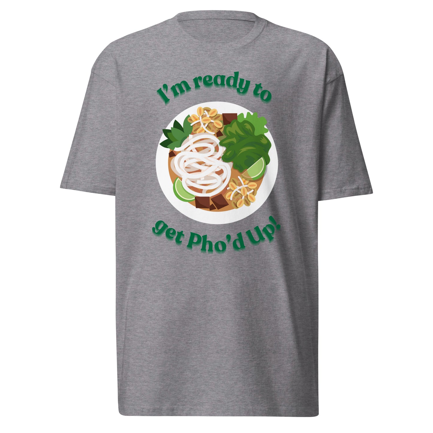 "I'm Ready To Get Pho'd Up" - Men’s premium heavyweight tee