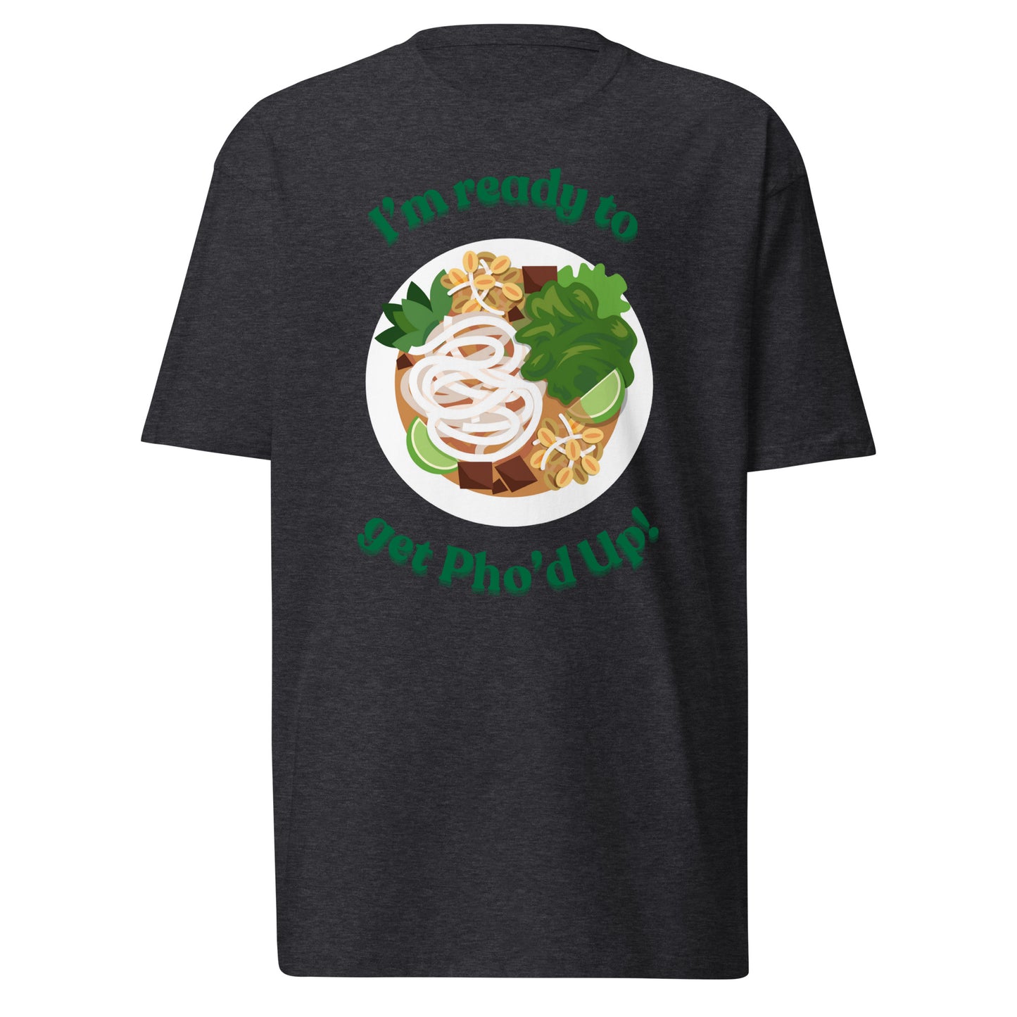 "I'm Ready To Get Pho'd Up" - Men’s premium heavyweight tee